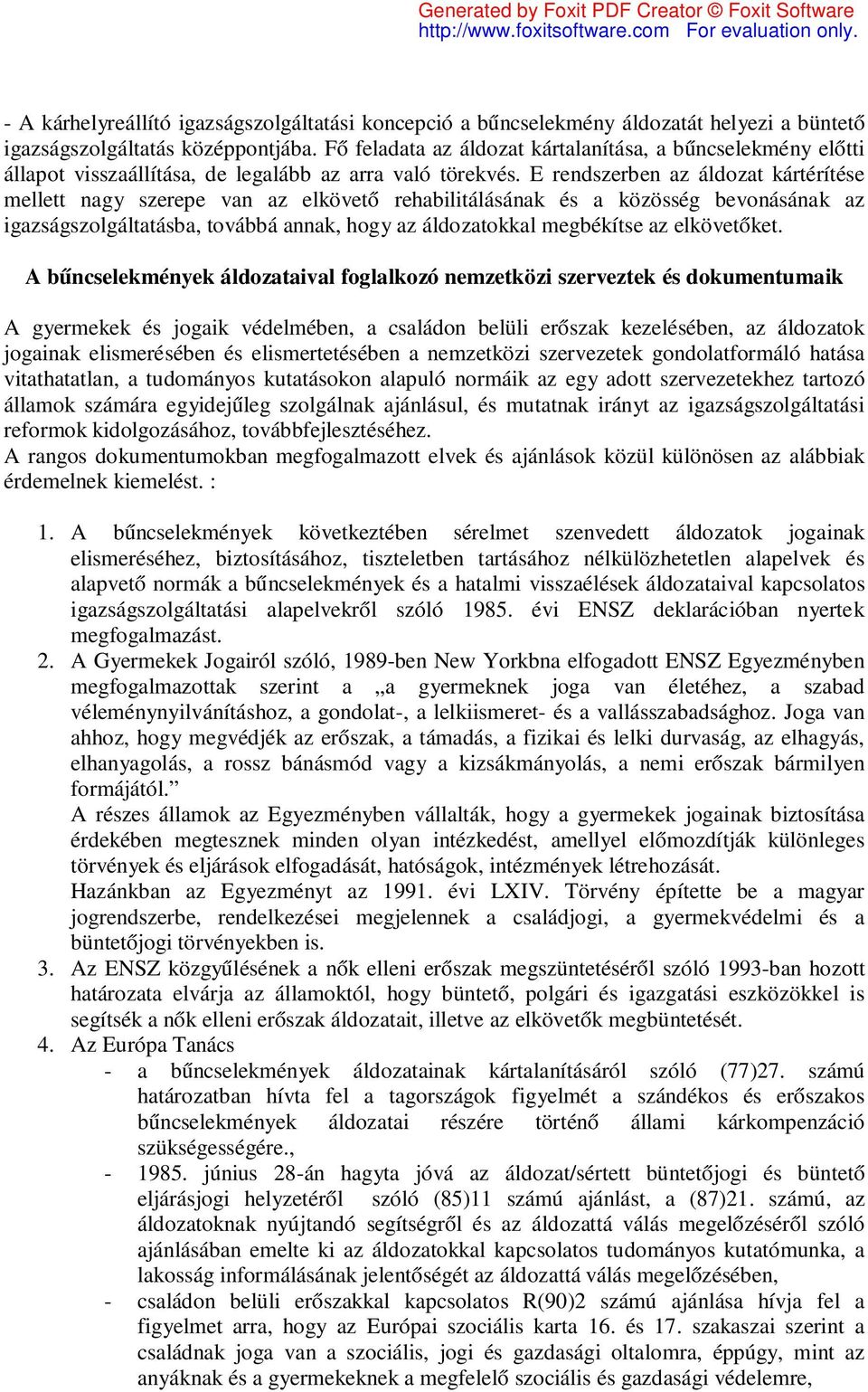 E rendszerben az áldozat kártérítése mellett nagy szerepe van az elkövető rehabilitálásának és a közösség bevonásának az igazságszolgáltatásba, továbbá annak, hogy az áldozatokkal megbékítse az