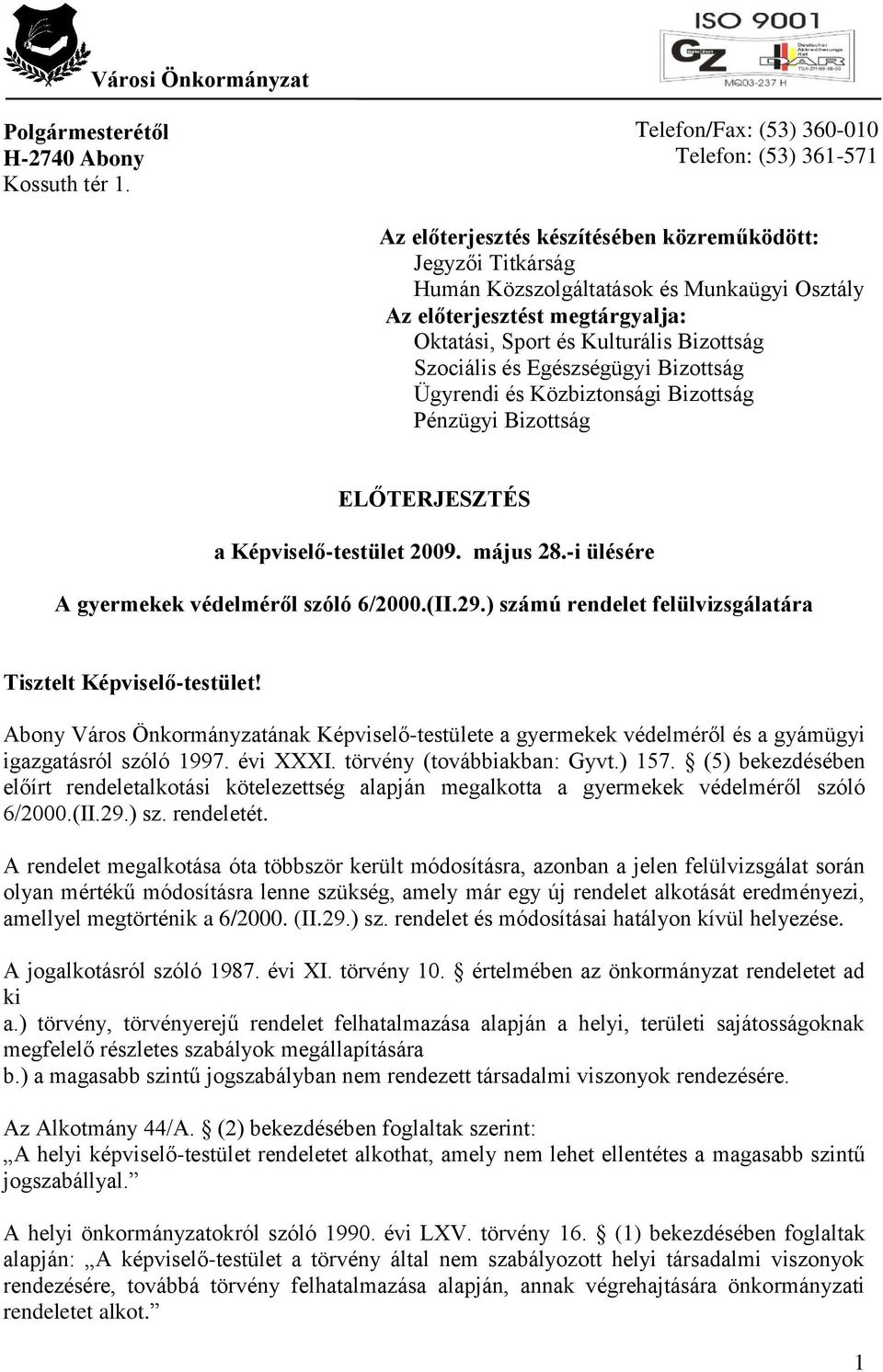 Sport és Kulturális Bizottság Szociális és Egészségügyi Bizottság Ügyrendi és Közbiztonsági Bizottság Pénzügyi Bizottság ELŐTERJESZTÉS a Képviselő-testület 2009. május 28.