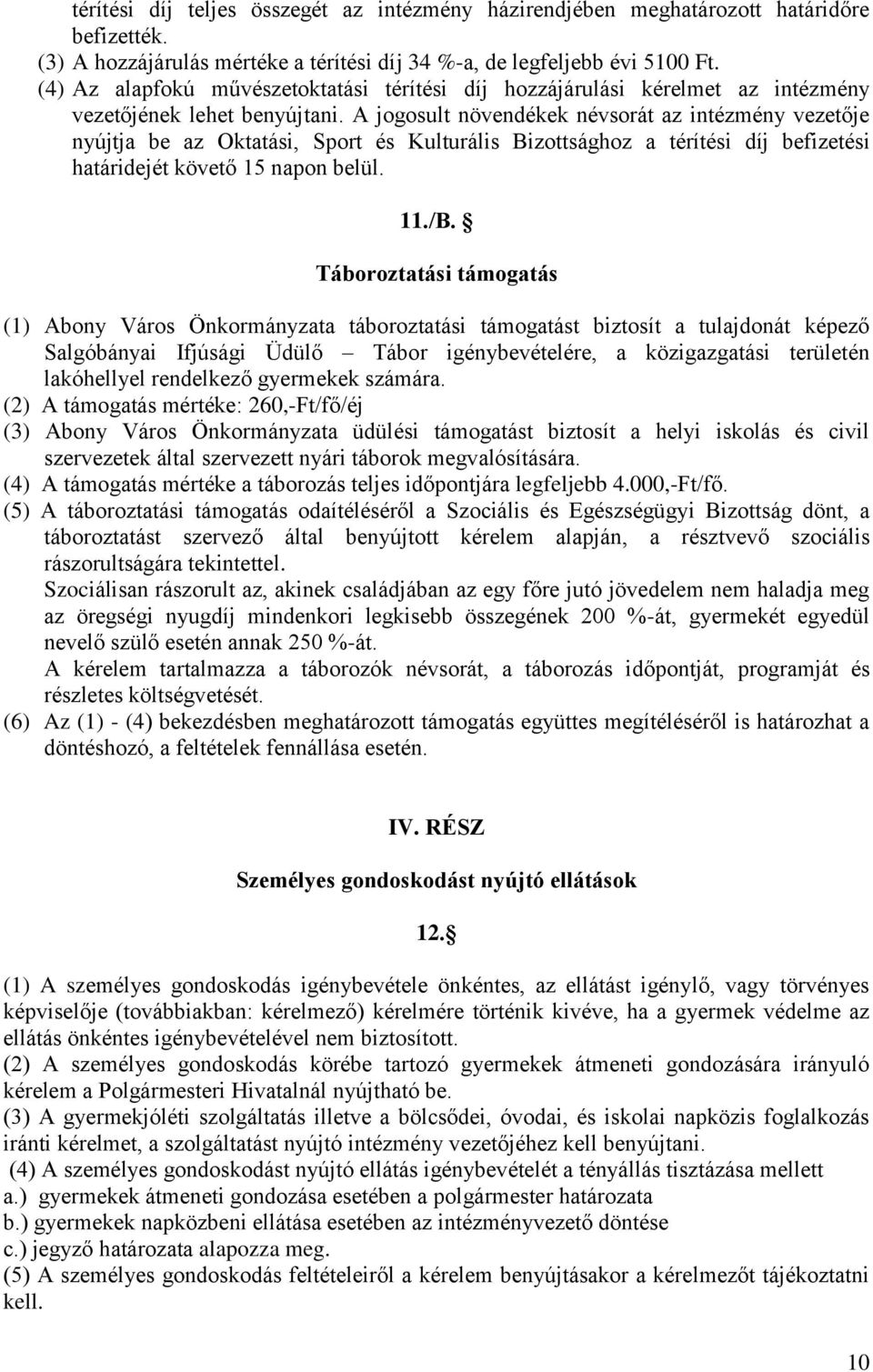 A jogosult növendékek névsorát az intézmény vezetője nyújtja be az Oktatási, Sport és Kulturális Bizottsághoz a térítési díj befizetési határidejét követő 15 napon belül. 11./B.