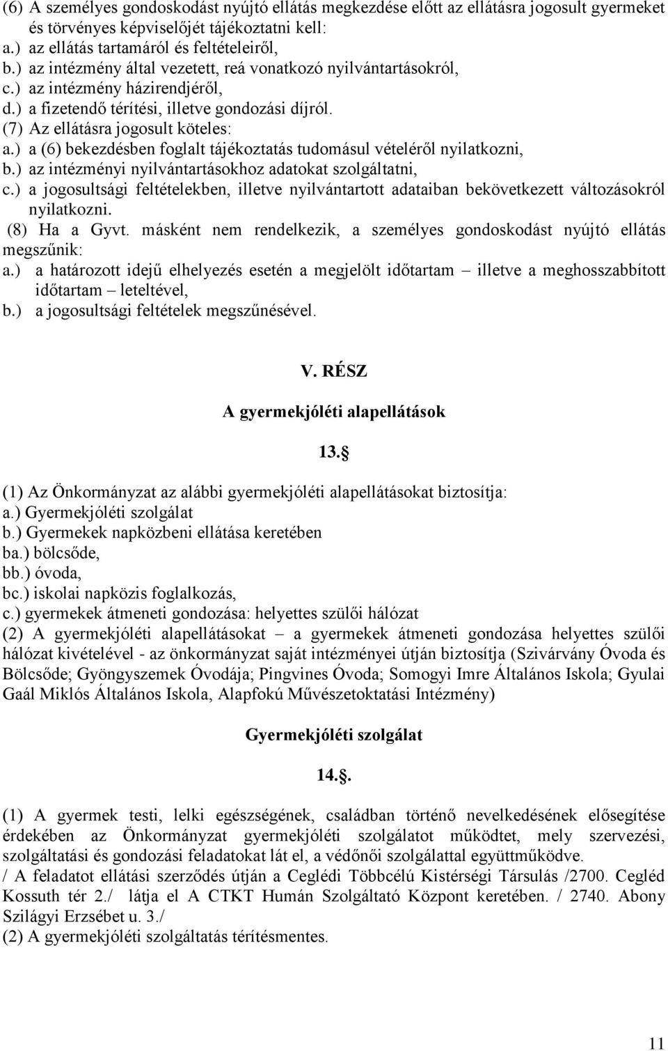 ) a (6) bekezdésben foglalt tájékoztatás tudomásul vételéről nyilatkozni, b.) az intézményi nyilvántartásokhoz adatokat szolgáltatni, c.