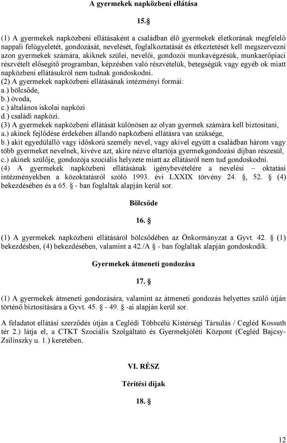 számára, akiknek szülei, nevelői, gondozói munkavégzésük, munkaerőpiaci részvételt elősegítő programban, képzésben való részvételük, betegségük vagy egyéb ok miatt napközbeni ellátásukról nem tudnak
