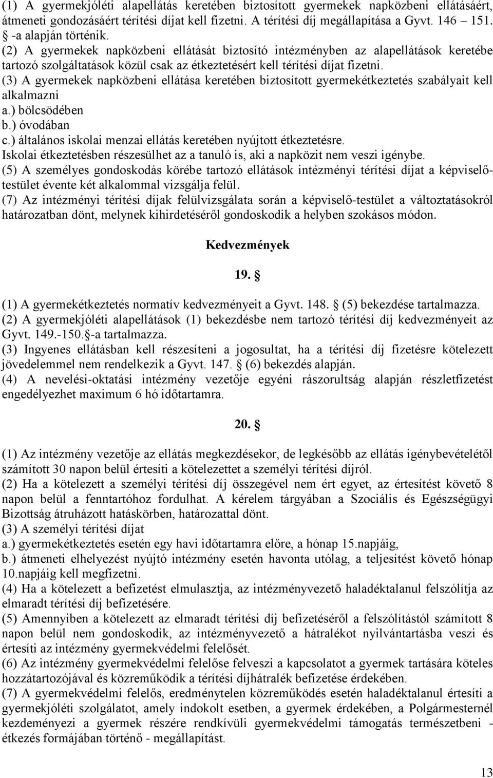 (3) A gyermekek napközbeni ellátása keretében biztosított gyermekétkeztetés szabályait kell alkalmazni a.) bölcsödében b.) óvodában c.