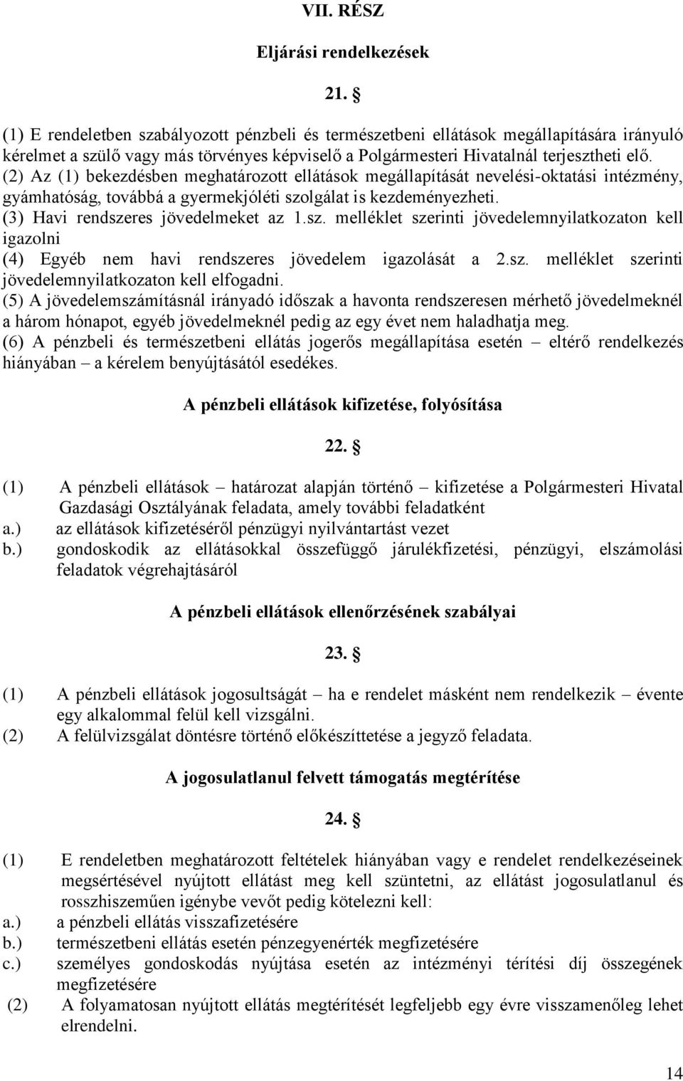 (2) Az (1) bekezdésben meghatározott ellátások megállapítását nevelési-oktatási intézmény, gyámhatóság, továbbá a gyermekjóléti szo