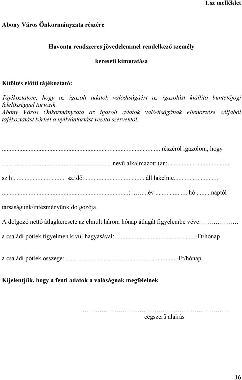 Abony Város Önkormányzata az igazolt adatok valódiságának ellenőrzése céljából tájékoztatást kérhet a nyilvántartást vezető szervektől.... részéről igazolom, hogy...nevű alkalmazott (an:... sz.h:.