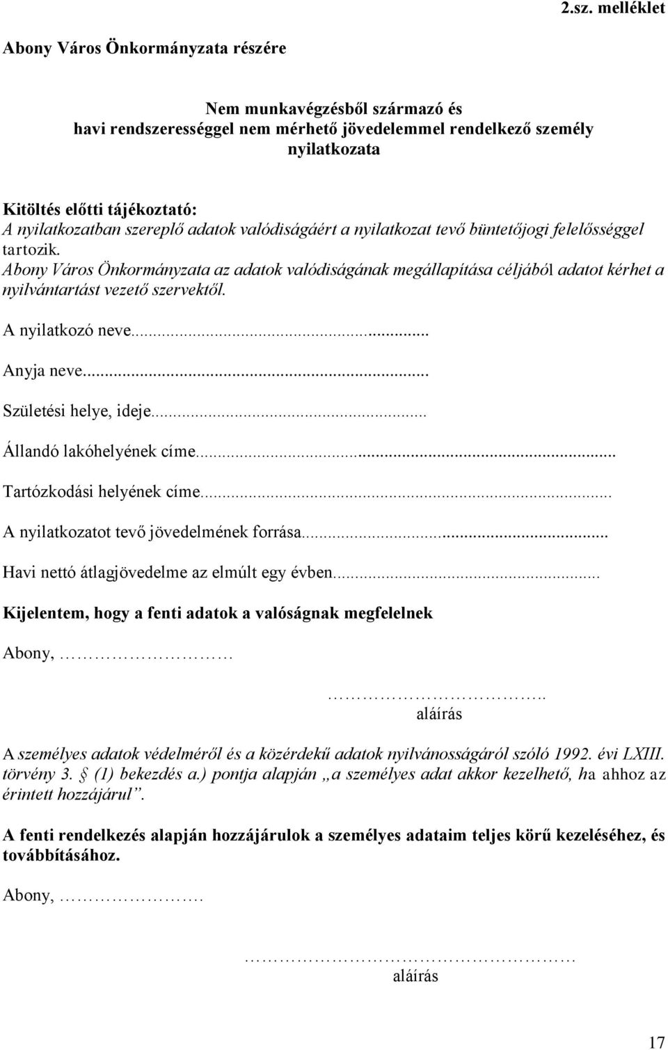 Abony Város Önkormányzata az adatok valódiságának megállapítása céljából adatot kérhet a nyilvántartást vezető szervektől. A nyilatkozó neve... Anyja neve... Születési helye, ideje.