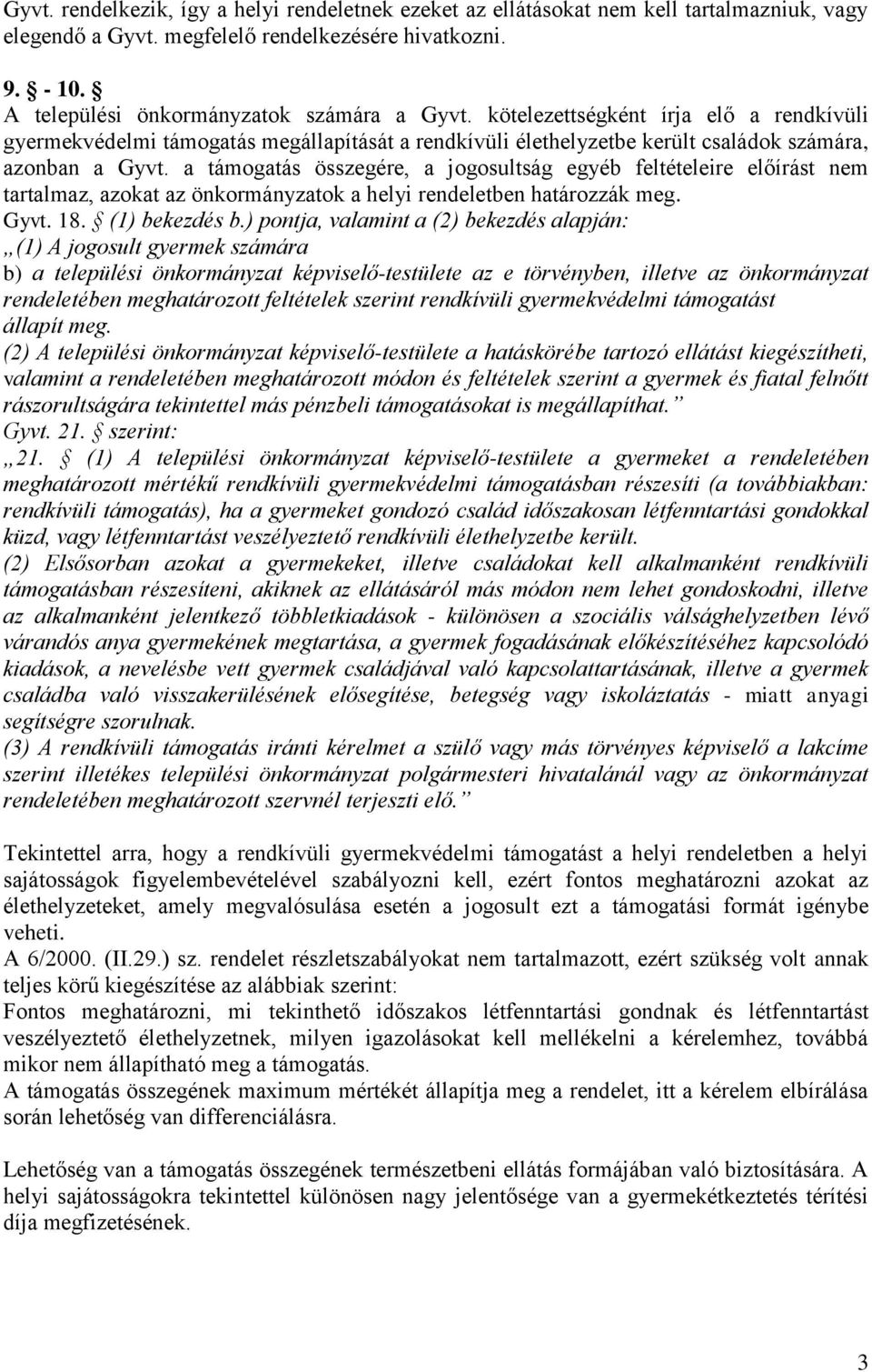 a támogatás összegére, a jogosultság egyéb feltételeire előírást nem tartalmaz, azokat az önkormányzatok a helyi rendeletben határozzák meg. Gyvt. 18. (1) bekezdés b.