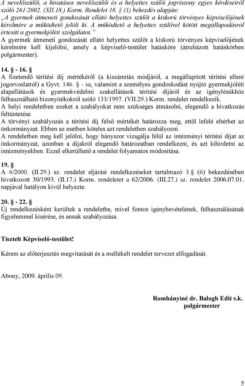 A működtető a helyettes szülővel kötött megállapodásról értesíti a gyermekjóléti szolgálatot.