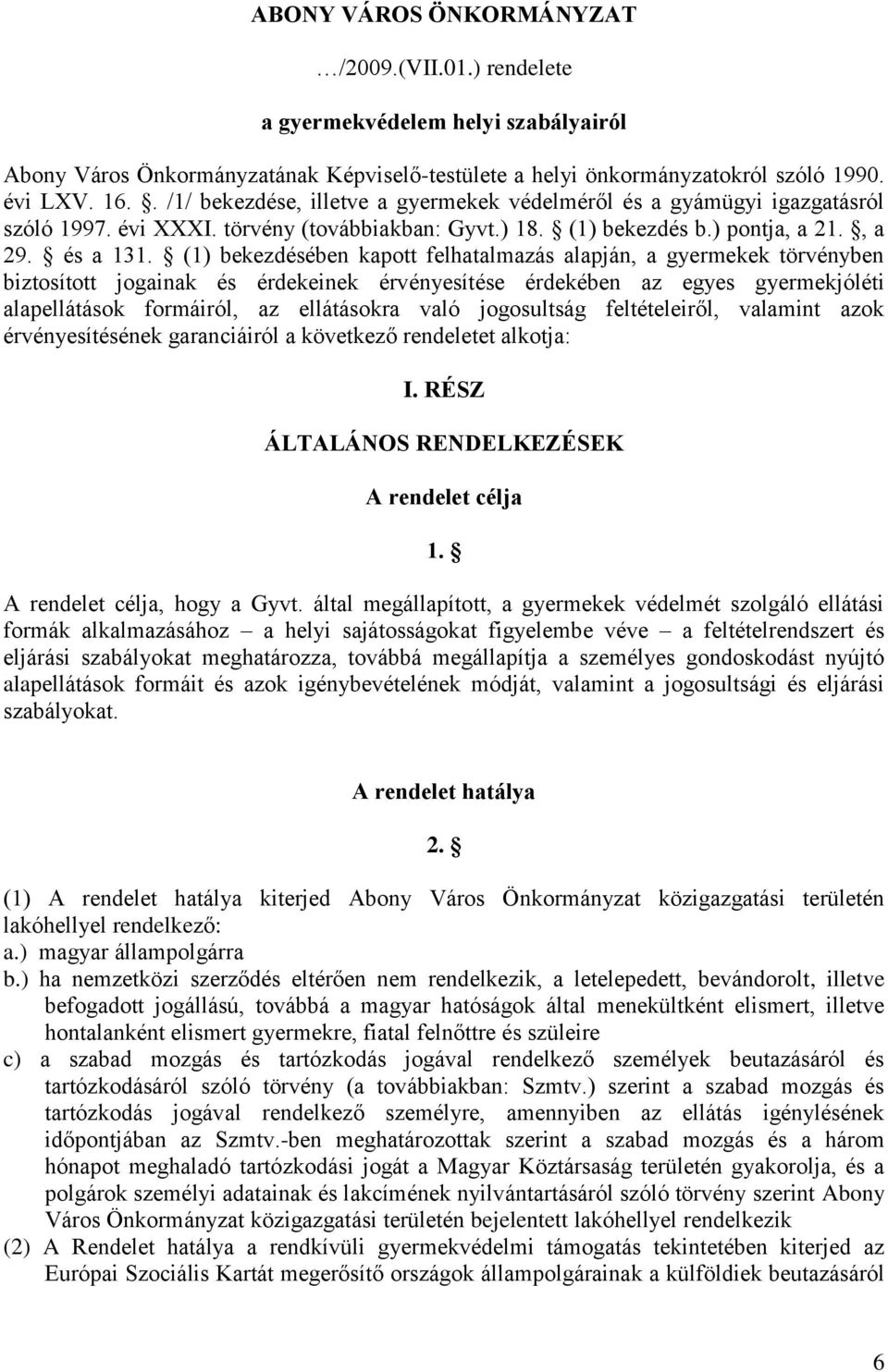 (1) bekezdésében kapott felhatalmazás alapján, a gyermekek törvényben biztosított jogainak és érdekeinek érvényesítése érdekében az egyes gyermekjóléti alapellátások formáiról, az ellátásokra való
