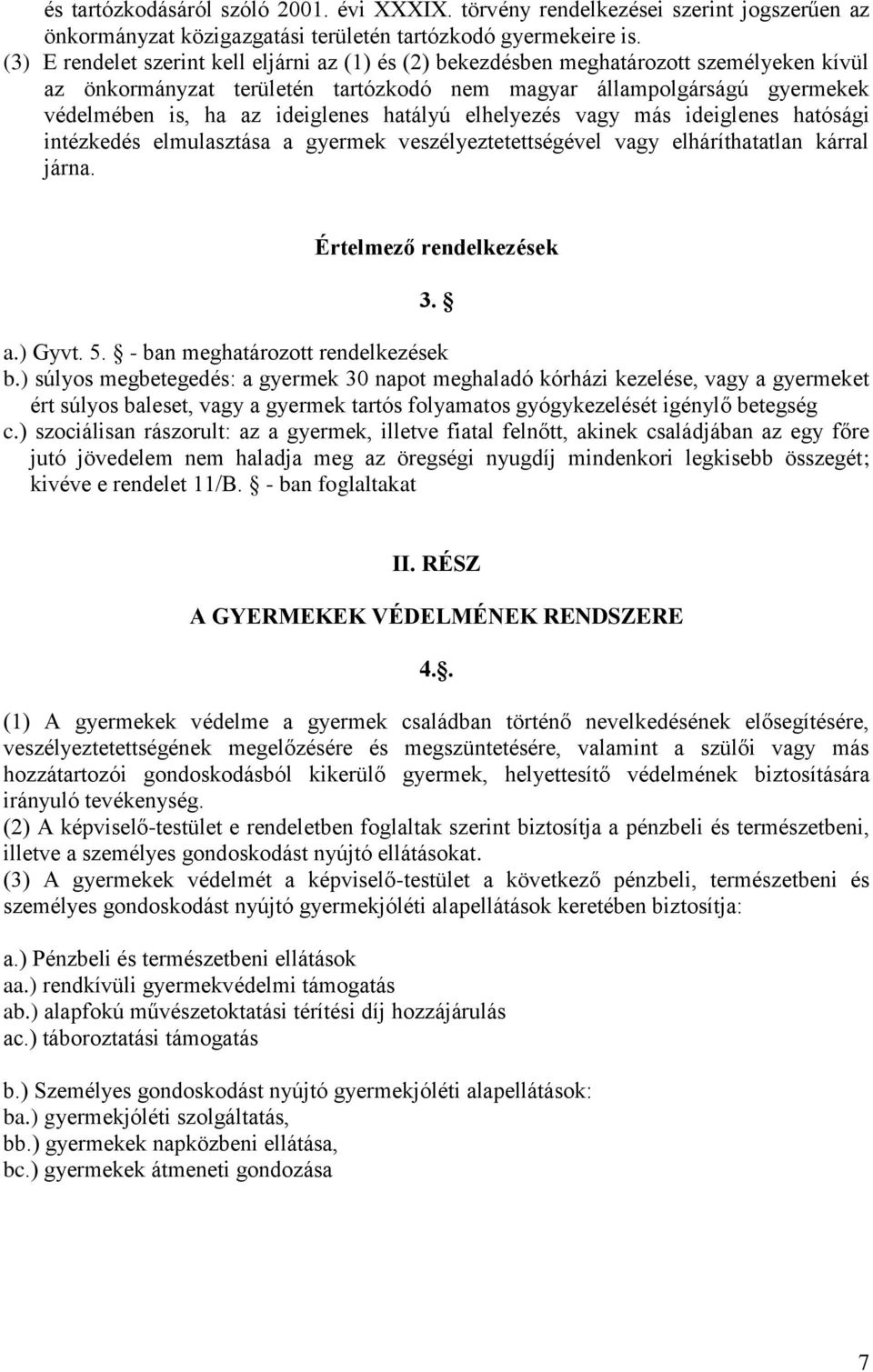 hatályú elhelyezés vagy más ideiglenes hatósági intézkedés elmulasztása a gyermek veszélyeztetettségével vagy elháríthatatlan kárral járna. Értelmező rendelkezések 3. a.) Gyvt. 5.