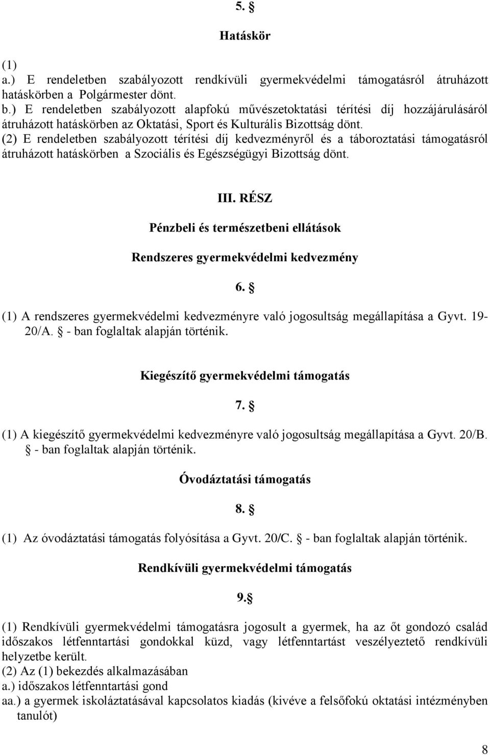 (2) E rendeletben szabályozott térítési díj kedvezményről és a táboroztatási támogatásról átruházott hatáskörben a Szociális és Egészségügyi Bizottság dönt. III.