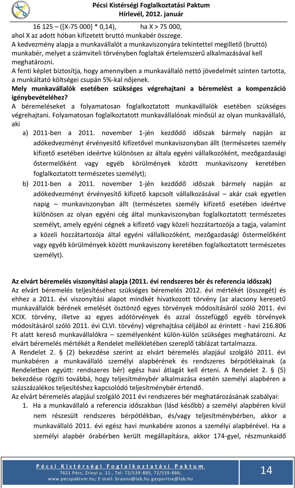 A fenti képlet biztosítja, hogy amennyiben a munkavállaló nettó jövedelmét szinten tartotta, a munkáltató költségei csupán 5%-kal nőjenek.