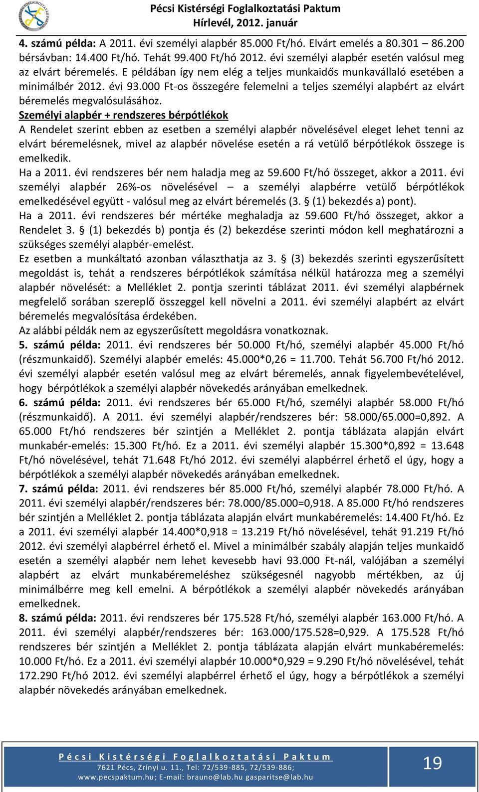 Személyi alapbér + rendszeres bérpótlékok A Rendelet szerint ebben az esetben a személyi alapbér növelésével eleget lehet tenni az elvárt béremelésnek, mivel az alapbér növelése esetén a rá vetülő