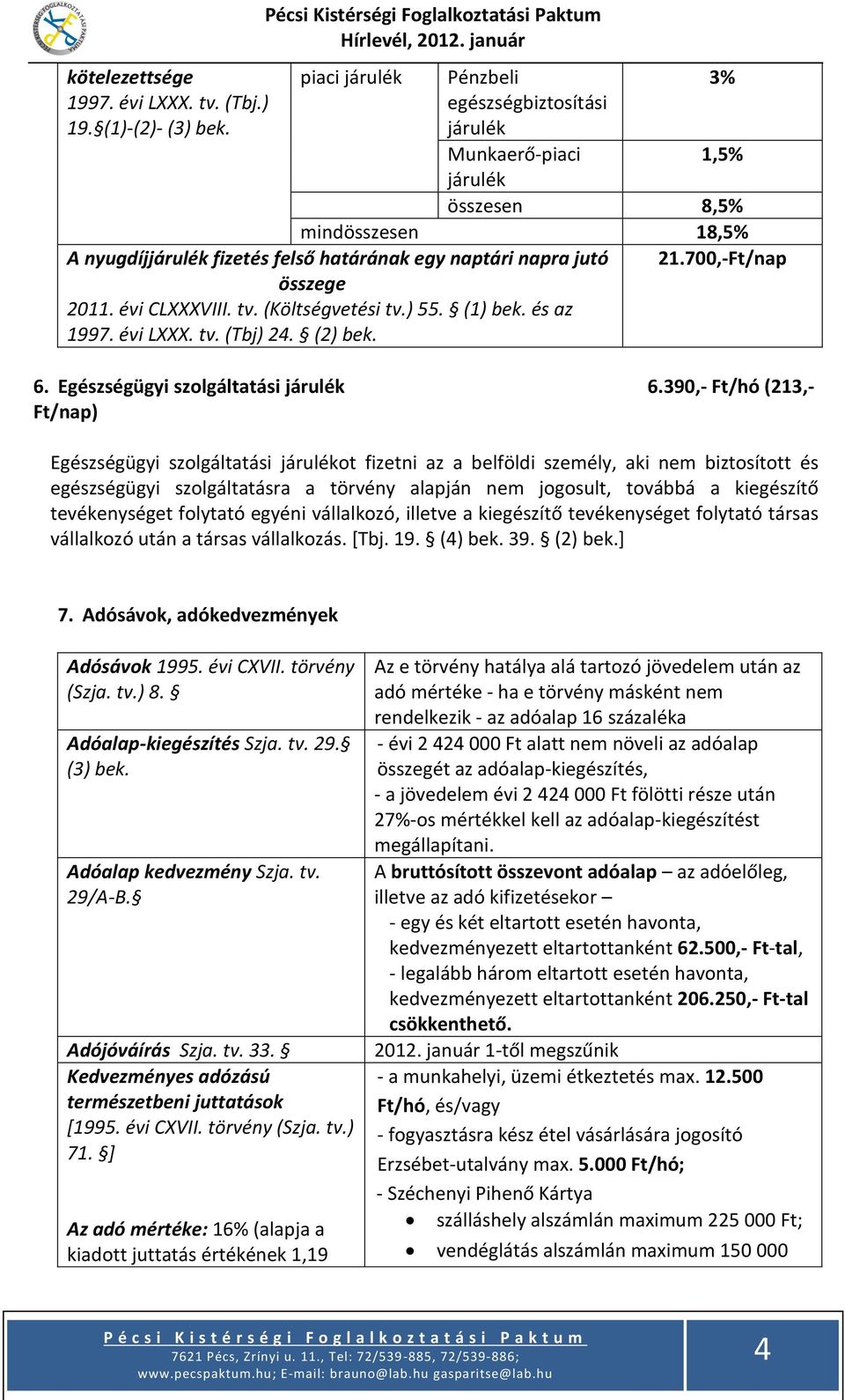 700,-Ft/nap A nyugdíjjárulék fizetés felső határának egy naptári napra jutó összege 2011. évi CLXXXVIII. tv. (Költségvetési tv.) 55. (1) bek. és az 1997. évi LXXX. tv. (Tbj) 24. (2) bek. 6.