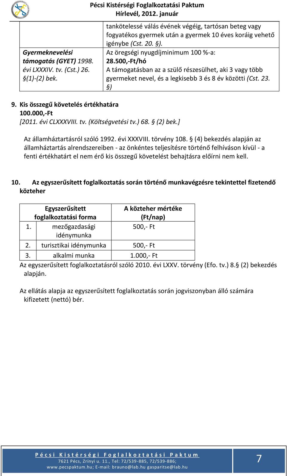 500,-Ft/hó A támogatásban az a szülő részesülhet, aki 3 vagy több gyermeket nevel, és a legkisebb 3 és 8 év közötti (Cst. 23. ) Az államháztartásról szóló 1992. évi XXXVIII. törvény 108.