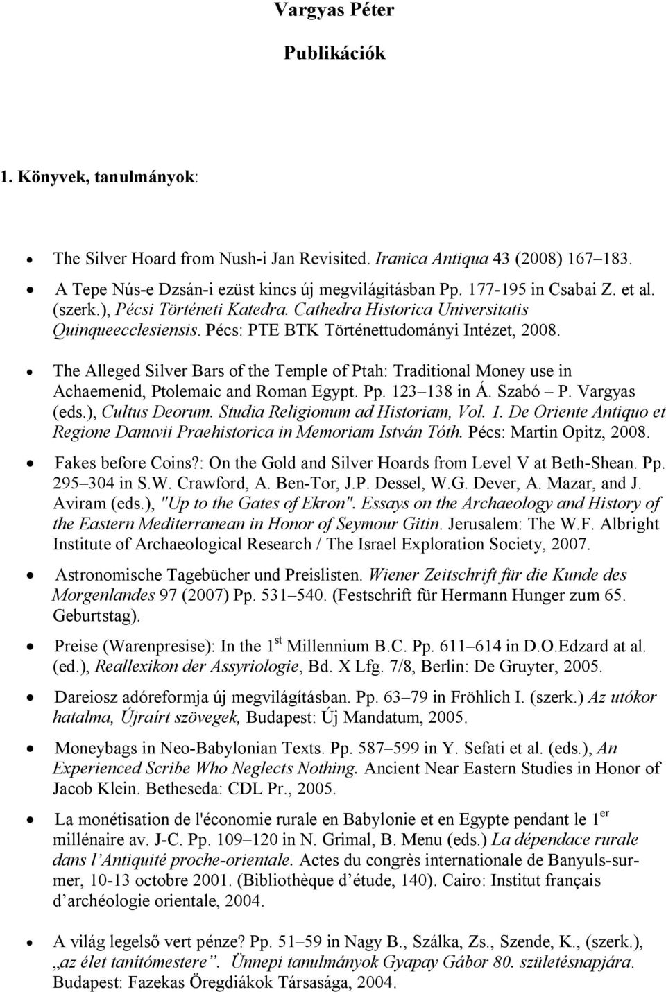The Alleged Silver Bars of the Temple of Ptah: Traditional Money use in Achaemenid, Ptolemaic and Roman Egypt. Pp. 123 138 in Á. Szabó P. Vargyas (eds.), Cultus Deorum.