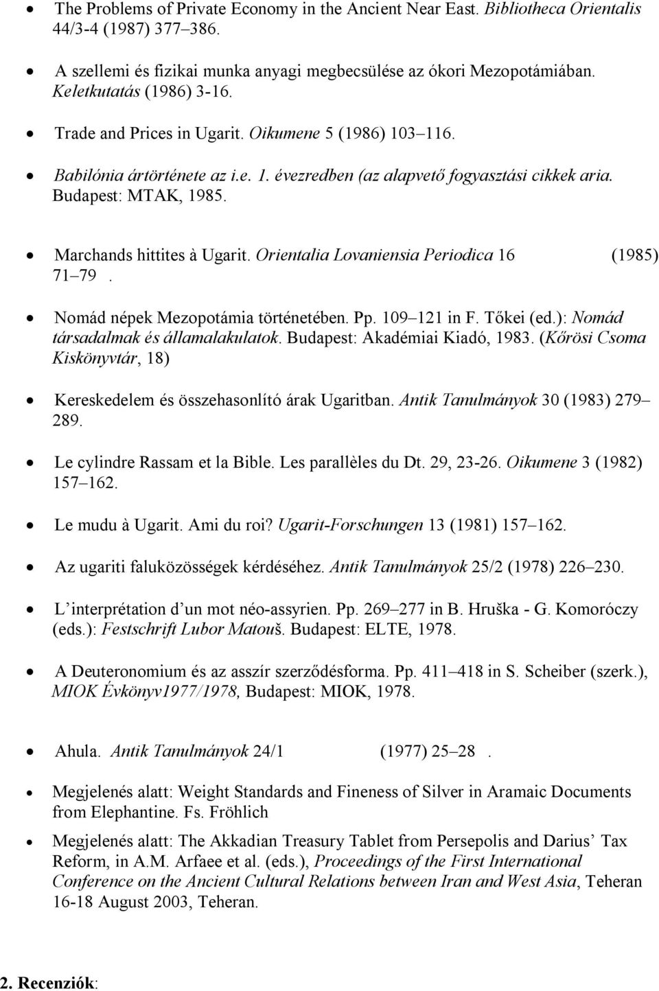 Marchands hittites à Ugarit. Orientalia Lovaniensia Periodica 16 (1985) 71 79. Nomád népek Mezopotámia történetében. Pp. 109 121 in F. Tőkei (ed.): Nomád társadalmak és államalakulatok.