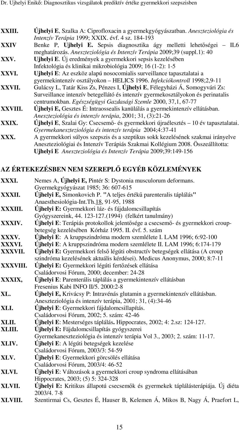 Új eredmények a gyermekkori sepsis kezelésében Infektológia és klinikai mikrobiológia 2009; 16 (1-2): 1-5 Ujhelyi E: Az eszköz alapú nosocomialis surveillance tapasztalatai a gyermekintenzív