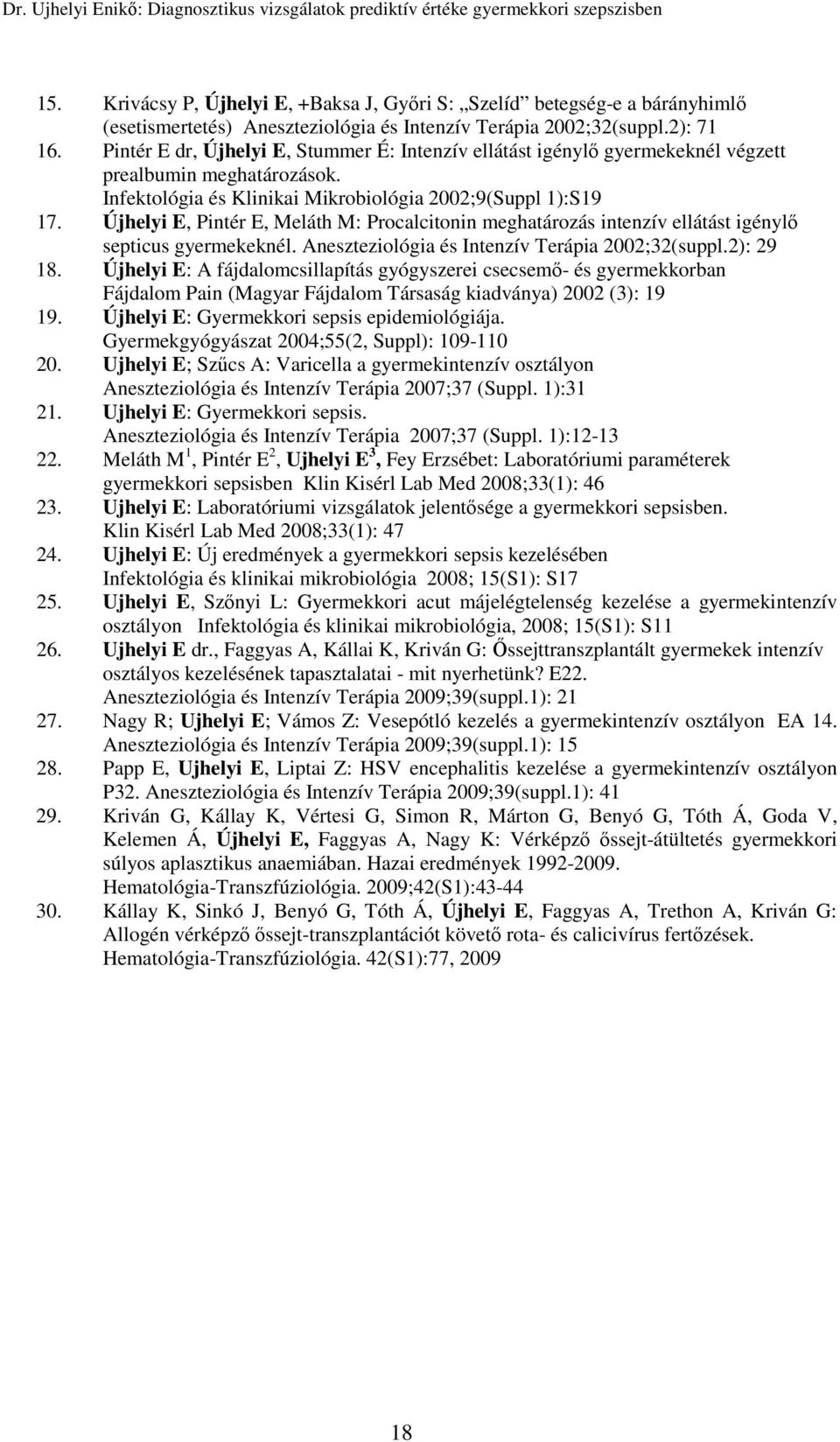 Újhelyi E, Pintér E, Meláth M: Procalcitonin meghatározás intenzív ellátást igénylő septicus gyermekeknél. Aneszteziológia és Intenzív Terápia 2002;32(suppl.2): 29 18.