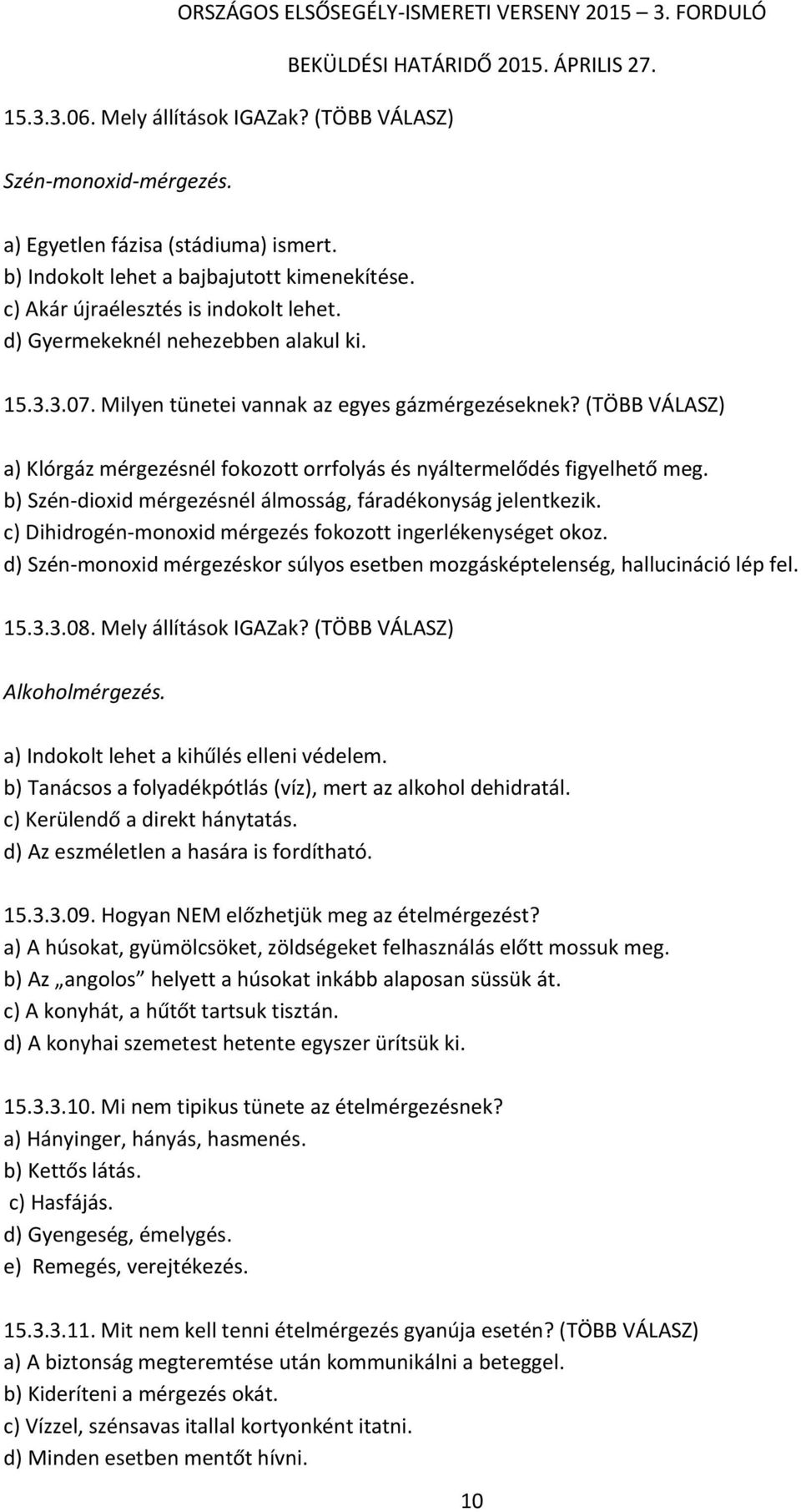 b) Szén-dioxid mérgezésnél álmosság, fáradékonyság jelentkezik. c) Dihidrogén-monoxid mérgezés fokozott ingerlékenységet okoz.