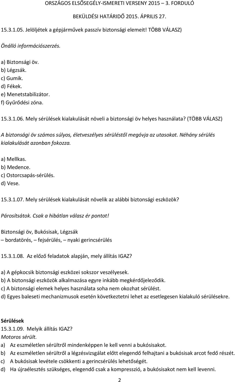 Néhány sérülés kialakulását azonban fokozza. a) Mellkas. b) Medence. c) Ostorcsapás-sérülés. d) Vese. 15.3.1.07. Mely sérülések kialakulását növelik az alábbi biztonsági eszközök? Párosítsátok.