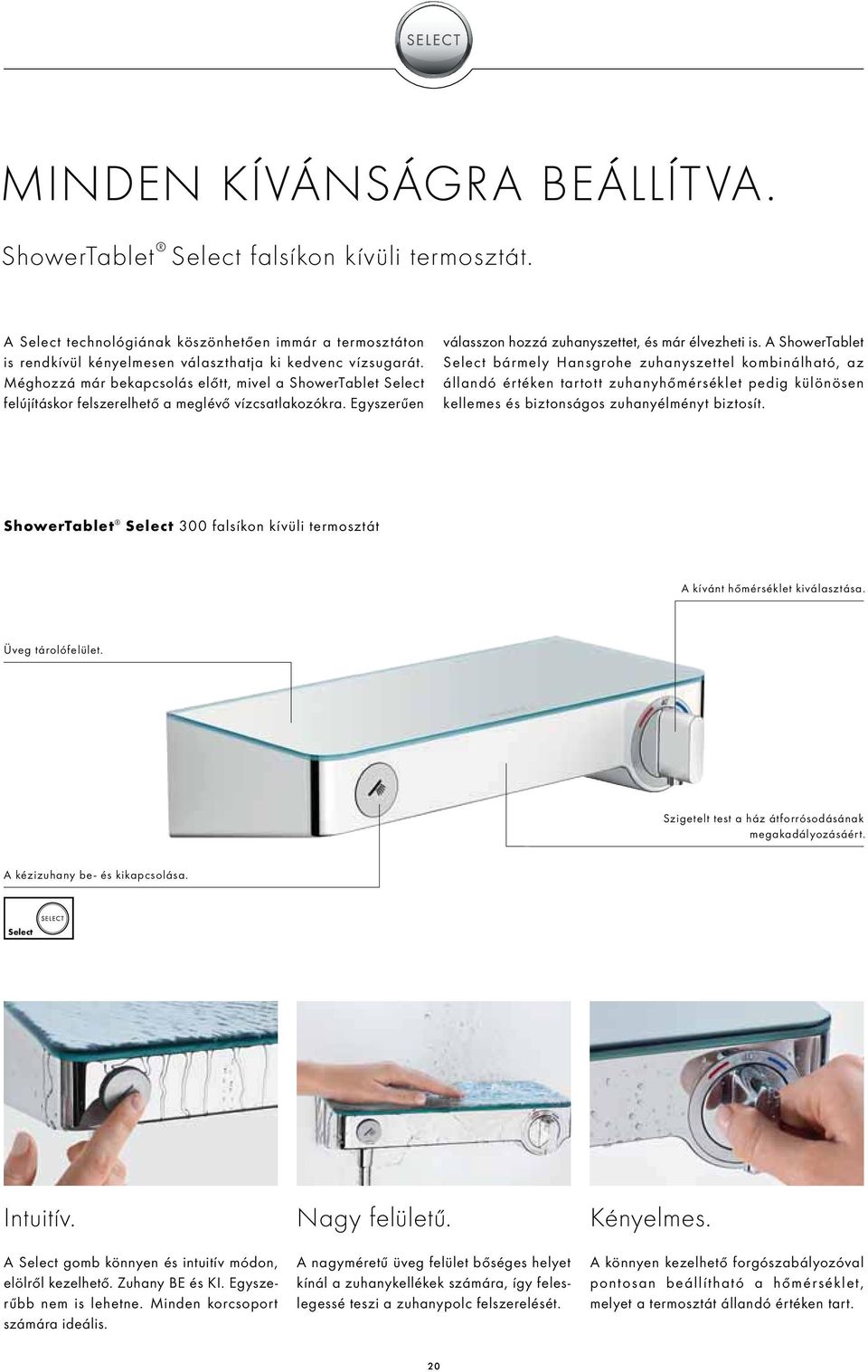 A ShowerTablet Select bármely Hansgrohe zuhanyszettel kombinálható, az állandó értéken tartott zuhanyhőmérséklet pedig különösen kellemes és biztonságos zuhanyélményt biztosít.