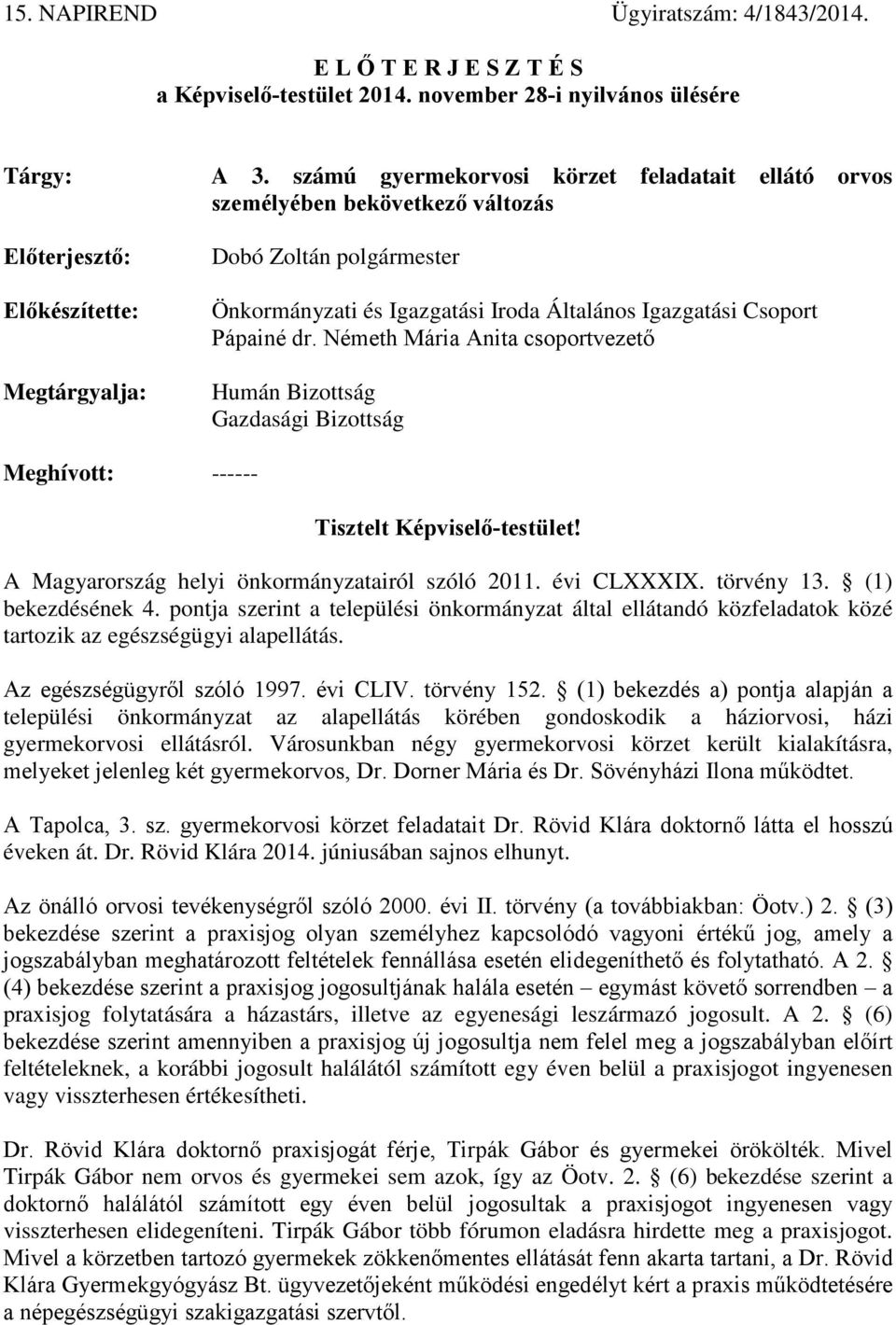 Igazgatási Csoport Pápainé dr. Németh Mária Anita csoportvezető Humán Bizottság Gazdasági Bizottság Meghívott: ------ Tisztelt Képviselő-testület! A Magyarország helyi önkormányzatairól szóló 2011.