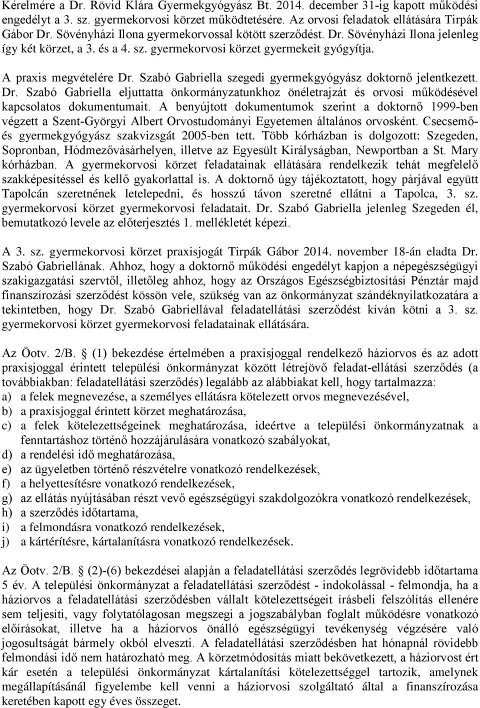 Szabó Gabriella szegedi gyermekgyógyász doktornő jelentkezett. Dr. Szabó Gabriella eljuttatta önkormányzatunkhoz önéletrajzát és orvosi működésével kapcsolatos dokumentumait.