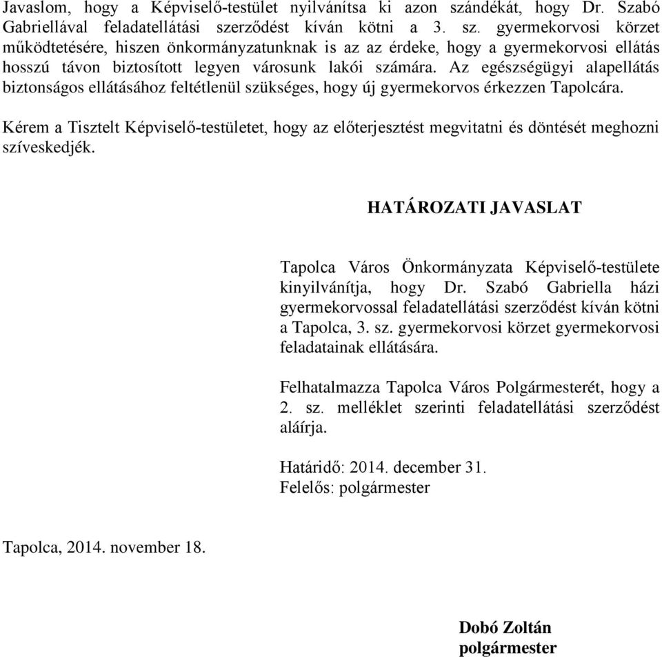 rződést kíván kötni a 3. sz. gyermekorvosi körzet működtetésére, hiszen önkormányzatunknak is az az érdeke, hogy a gyermekorvosi ellátás hosszú távon biztosított legyen városunk lakói számára.