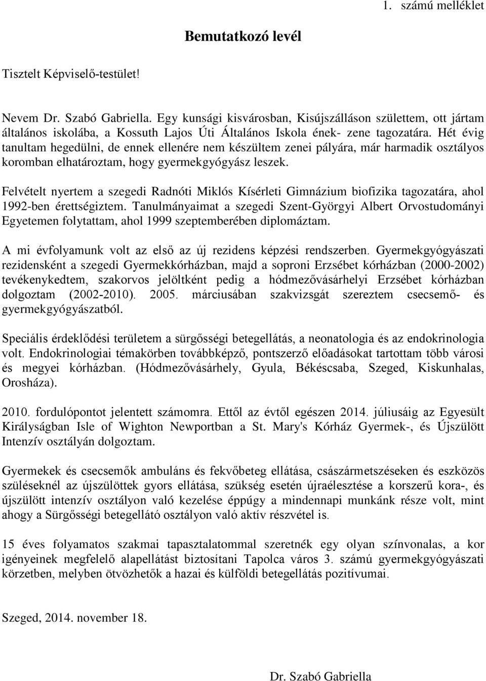 Hét évig tanultam hegedülni, de ennek ellenére nem készültem zenei pályára, már harmadik osztályos koromban elhatároztam, hogy gyermekgyógyász leszek.