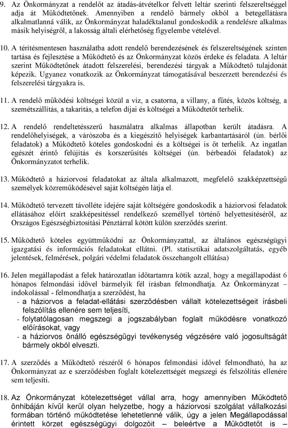 vételével. 10. A térítésmentesen használatba adott rendelő berendezésének és felszereltségének szinten tartása és fejlesztése a Működtető és az Önkormányzat közös érdeke és feladata.