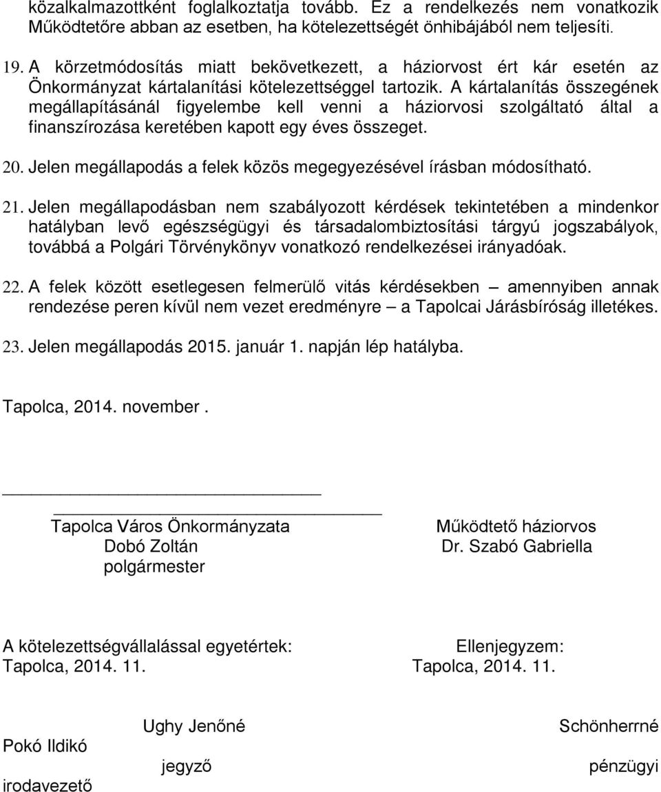 A kártalanítás összegének megállapításánál figyelembe kell venni a háziorvosi szolgáltató által a finanszírozása keretében kapott egy éves összeget. 20.