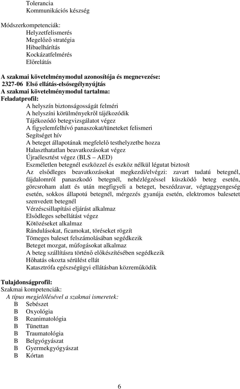 figyelemfelhívó panaszokat/tüneteket felismeri Segítséget hív A beteget állapotának megfelelő testhelyzetbe hozza Halaszthatatlan beavatkozásokat végez Újraélesztést végez (BLS AED) Eszméletlen