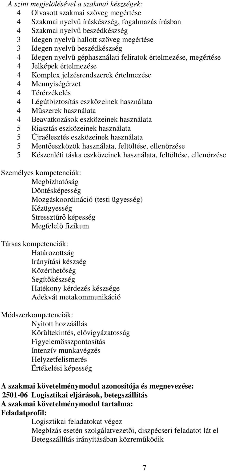 Légútbiztosítás eszközeinek használata 4 Műszerek használata 4 Beavatkozások eszközeinek használata 5 Riasztás eszközeinek használata 5 Újraélesztés eszközeinek használata 5 Mentőeszközök használata,