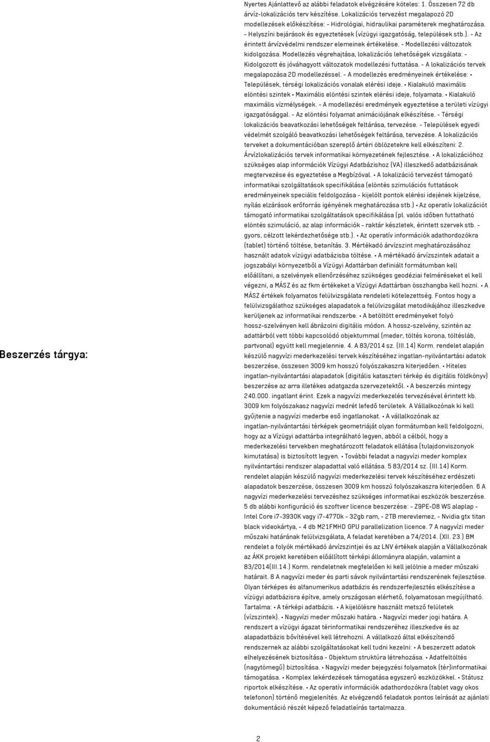 - Az érintett árvízvédelmi rendszer elemeinek értékelése. - Modellezési változatok kidolgozása.