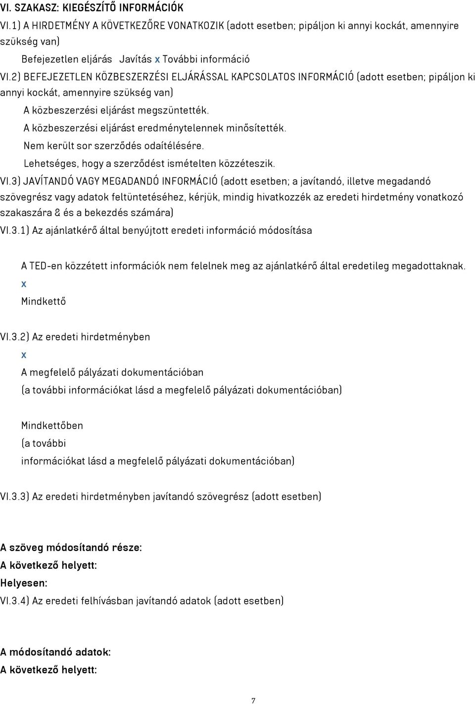 A közbeszerzési eljárást eredménytelennek minősítették. Nem került sor szerződés odaítélésére. Lehetséges, hogy a szerződést ismételten közzéteszik. VI.