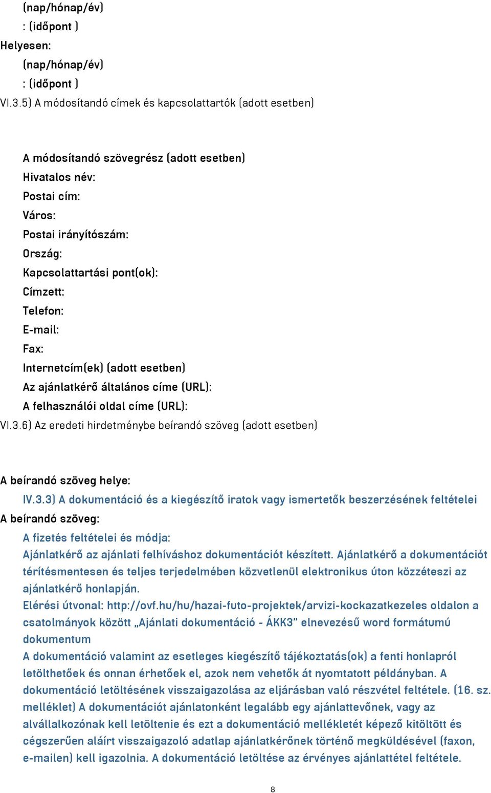 Telefon: E-mail: Fax: Internetcím(ek) (adott esetben) Az ajánlatkérő általános címe (URL): A felhasználói oldal címe (URL): VI.3.