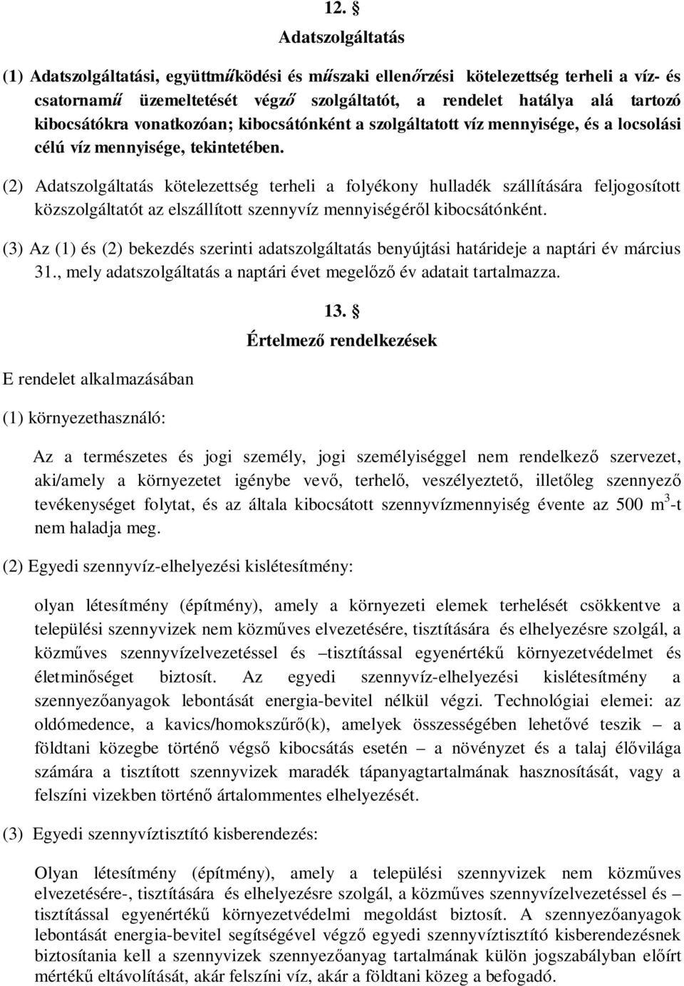 (2) Adatszolgáltatás kötelezettség terheli a folyékony hulladék szállítására feljogosított közszolgáltatót az elszállított szennyvíz mennyiségér l kibocsátónként.