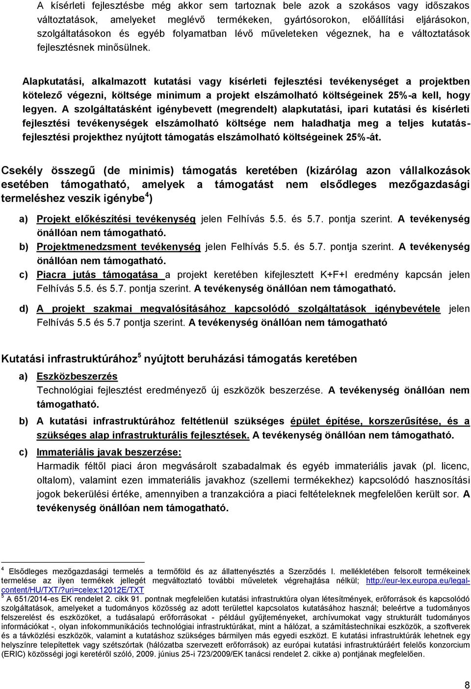 Alapkutatási, alkalmazott kutatási vagy kísérleti fejlesztési tevékenységet a projektben kötelező végezni, költsége minimum a projekt elszámolható költségeinek 25%-a kell, hogy legyen.