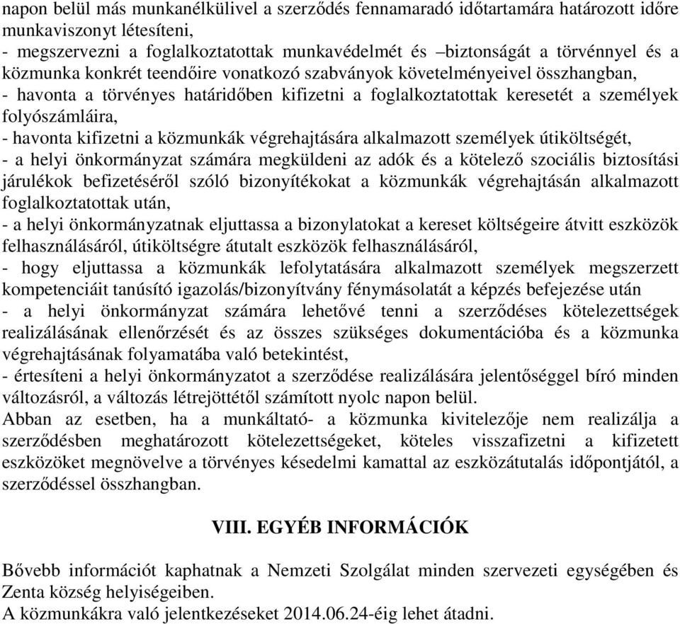 a közmunkák végrehajtására alkalmazott személyek útiköltségét, - a helyi önkormányzat számára megküldeni az adók és a kötelező szociális biztosítási járulékok befizetéséről szóló bizonyítékokat a