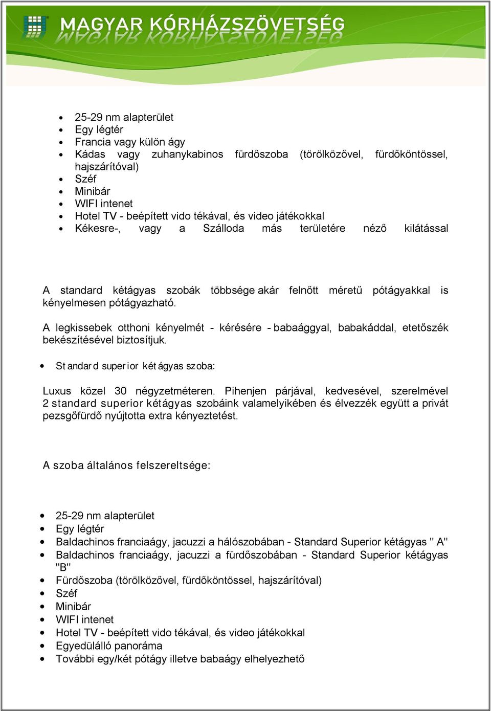 A legkissebek otthoni kényelmét - kérésére - babaággyal, babakáddal, etetőszék bekészítésével biztosítjuk. Standard superior kétágyas szoba: Luxus közel 30 négyzetméteren.