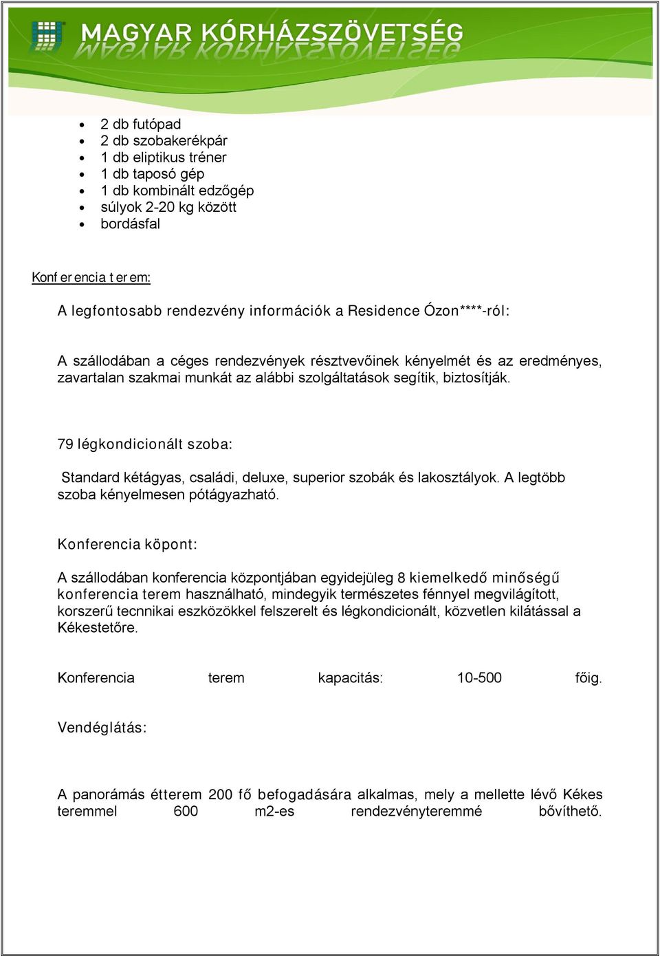 79 légkondicionált szoba: Standard kétágyas, családi, deluxe, superior szobák és lakosztályok. A legtöbb szoba kényelmesen pótágyazható.