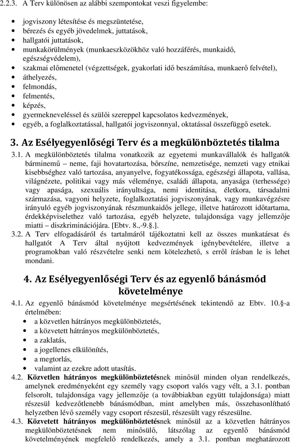 való hozzáférés, munkaidı, egészségvédelem), szakmai elımenetel (végzettségek, gyakorlati idı beszámítása, munkaerı felvétel), áthelyezés, felmondás, felmentés, képzés, gyermekneveléssel és szülıi