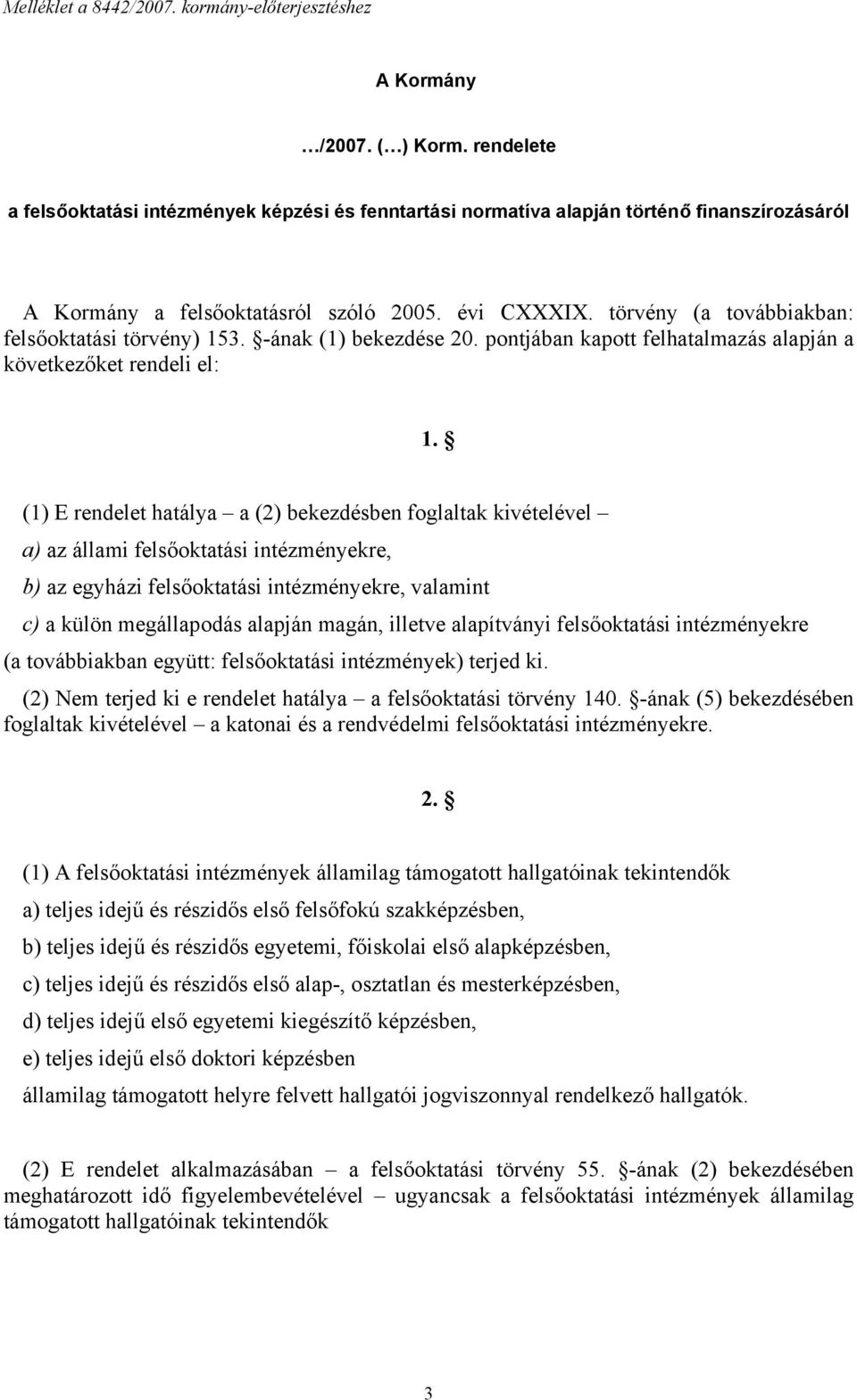 törvény (a továbbiakban: felsőoktatási törvény) 153. -ának (1) bekezdése 20. pontjában kapott felhatalmazás alapján a következőket rendeli el: 1.