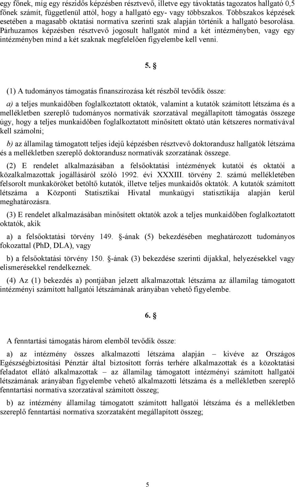 Párhuzamos képzésben résztvevő jogosult hallgatót mind a két intézményben, vagy egy intézményben mind a két szaknak megfelelően figyelembe kell venni. 5.