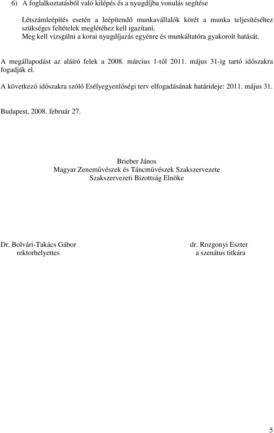 május 31-ig tartó időszakra fogadják el. A következő időszakra szóló Esélyegyenlőségi terv elfogadásának határideje: 2011. május 31. Budapest, 2008. február 27.