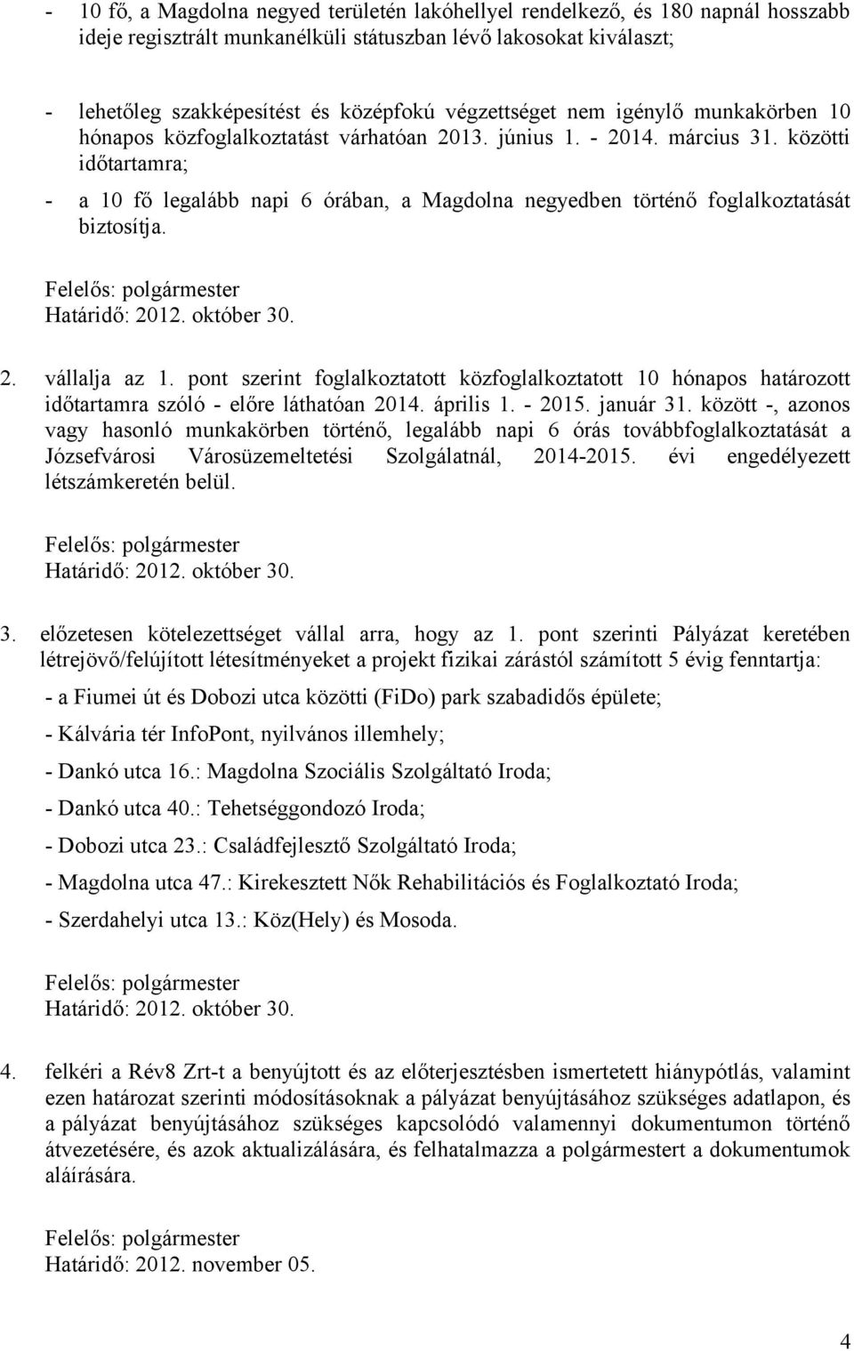 közötti időtartamra; - a 10 fő legalább napi 6 órában, a Magdolna negyedben történő foglalkoztatását biztosítja. 2. vállalja az 1.