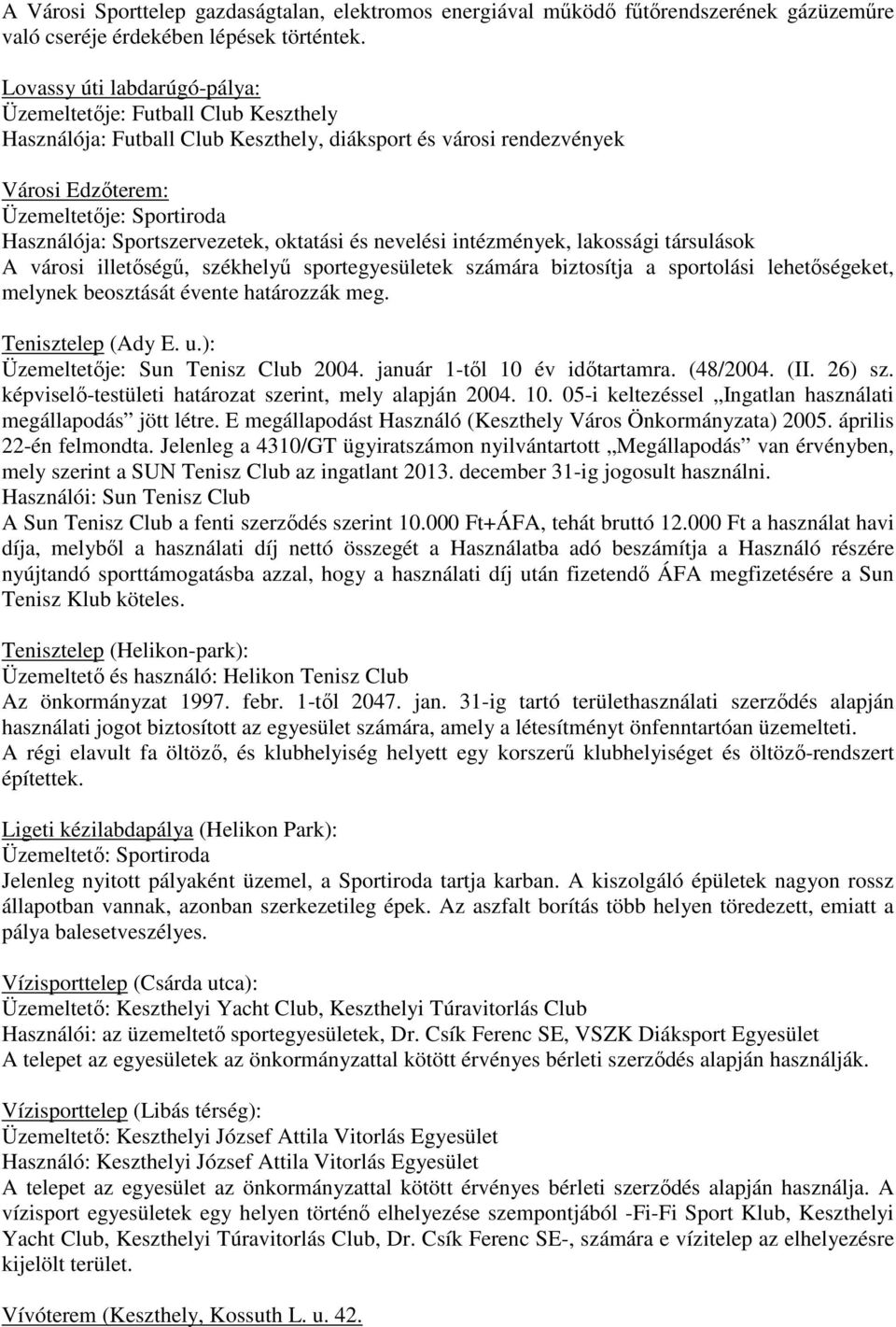 Sportszervezetek, oktatási és nevelési intézmények, lakossági társulások A városi illetőségű, székhelyű sportegyesületek számára biztosítja a sportolási lehetőségeket, melynek beosztását évente