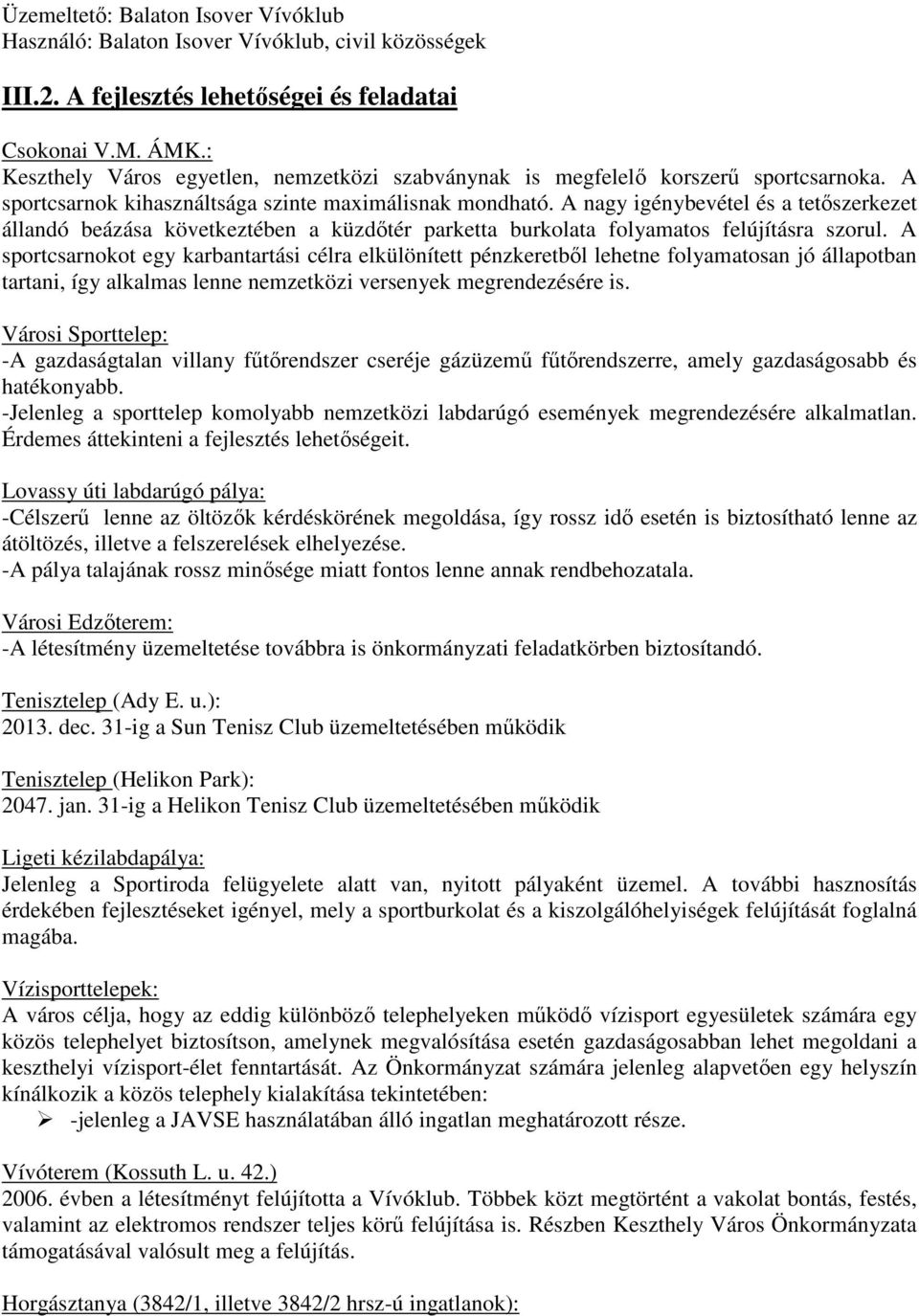 A nagy igénybevétel és a tetőszerkezet állandó beázása következtében a küzdőtér parketta burkolata folyamatos felújításra szorul.