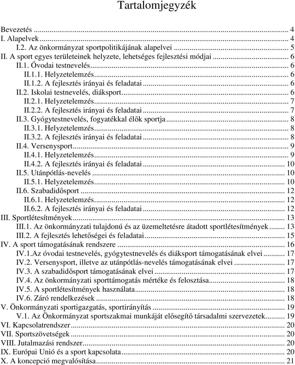 Gyógytestnevelés, fogyatékkal élők sportja... 8 II.3.1. Helyzetelemzés... 8 II.3.2. A fejlesztés irányai és feladatai... 8 II.4. Versenysport... 9 II.4.1. Helyzetelemzés... 9 II.4.2. A fejlesztés irányai és feladatai... 10 II.
