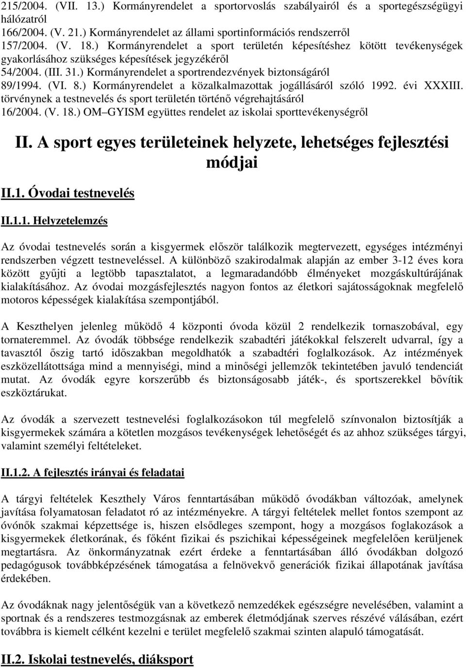 (VI. 8.) Kormányrendelet a közalkalmazottak jogállásáról szóló 1992. évi XXXIII. törvénynek a testnevelés és sport területén történő végrehajtásáról 16/2004. (V. 18.